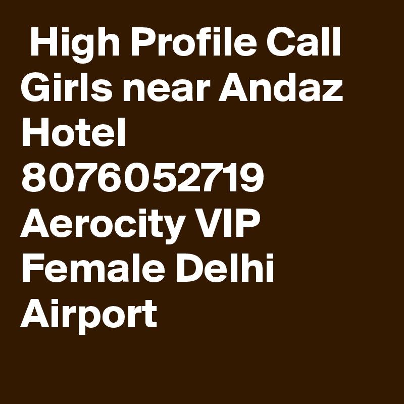  High Profile Call Girls near Andaz Hotel 8076052719 Aerocity VIP Female Delhi Airport
