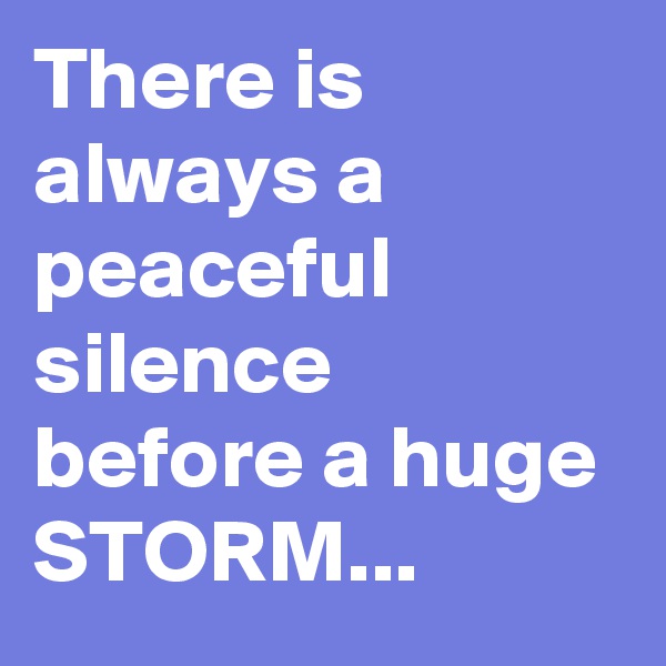 There is always a peaceful silence before a huge STORM...