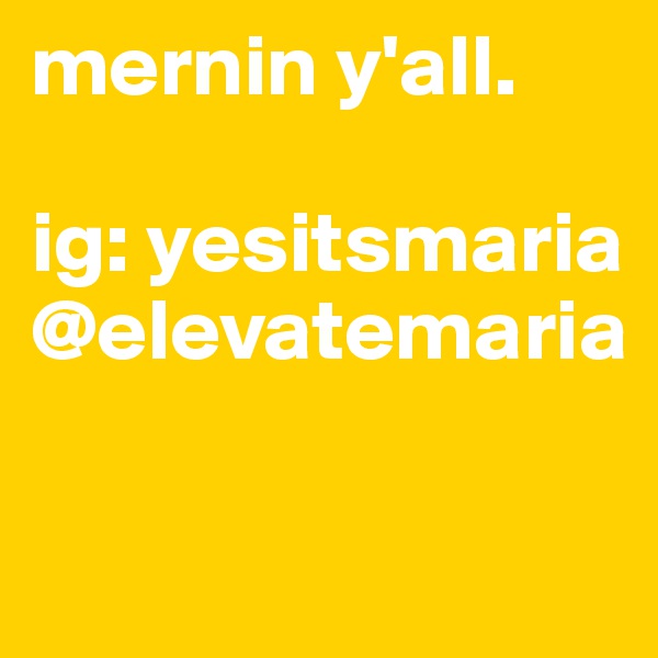 mernin y'all.

ig: yesitsmaria
@elevatemaria

