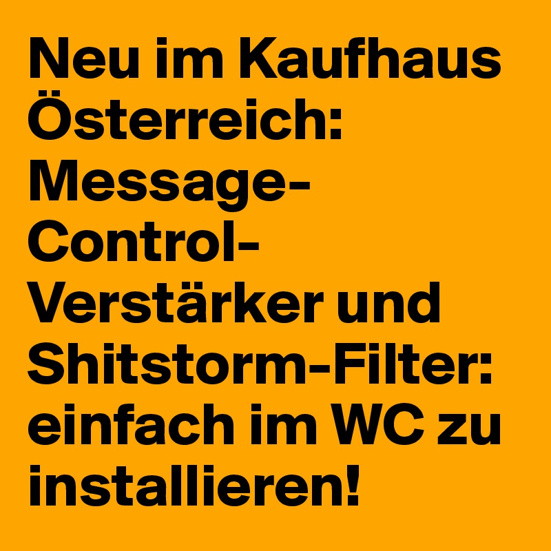 Neu im Kaufhaus Österreich: Message-Control-Verstärker und Shitstorm-Filter: einfach im WC zu installieren!
