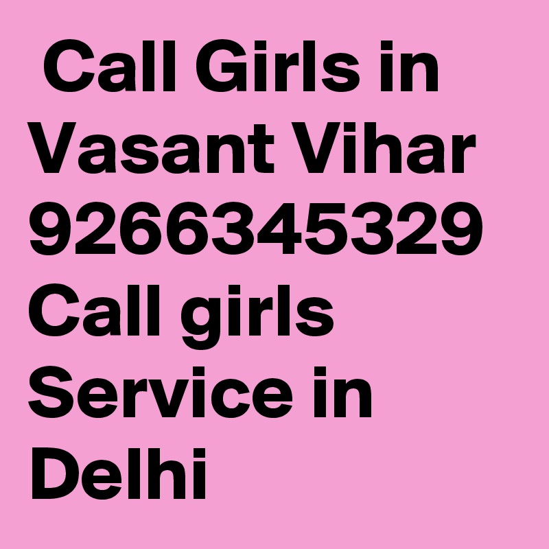  Call Girls in Vasant Vihar 9266345329 Call girls Service in Delhi