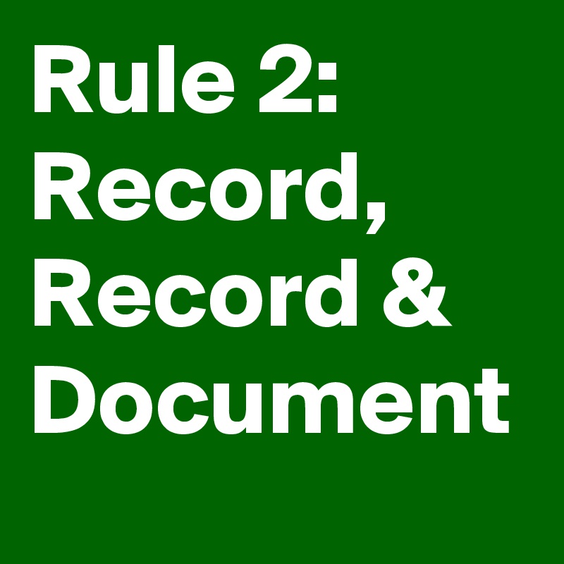 Rule 2: Record, Record & Document