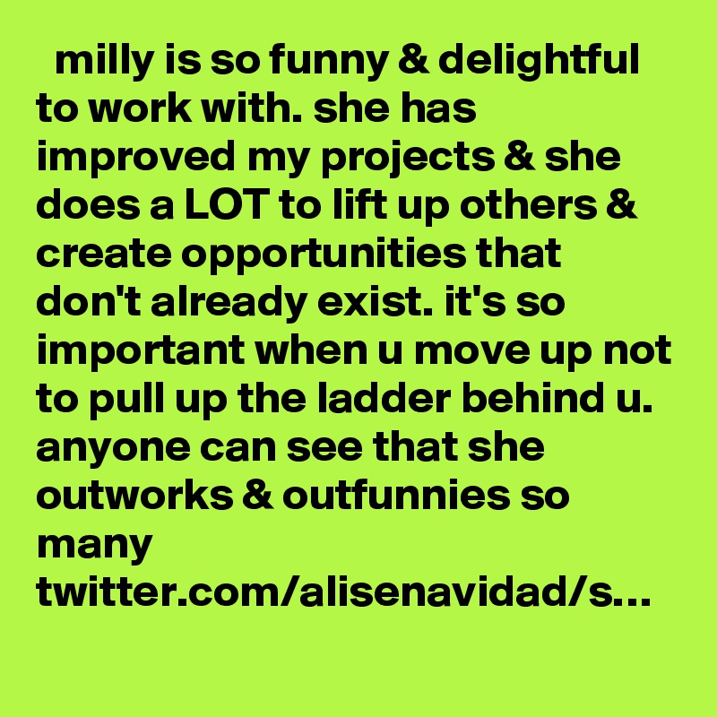   milly is so funny & delightful to work with. she has improved my projects & she does a LOT to lift up others & create opportunities that don't already exist. it's so important when u move up not to pull up the ladder behind u. anyone can see that she outworks & outfunnies so many twitter.com/alisenavidad/s…
