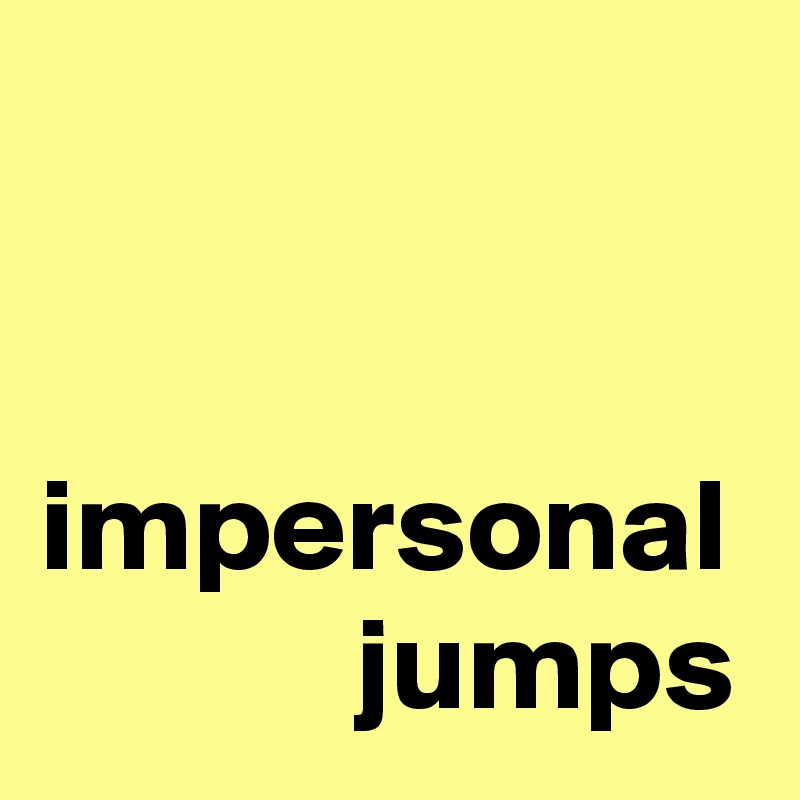 


impersonal
            jumps