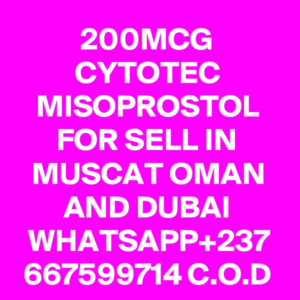 200MCG CYTOTEC MISOPROSTOL FOR SELL IN MUSCAT OMAN AND DUBAI
WHATSAPP+237
667599714 C.O.D