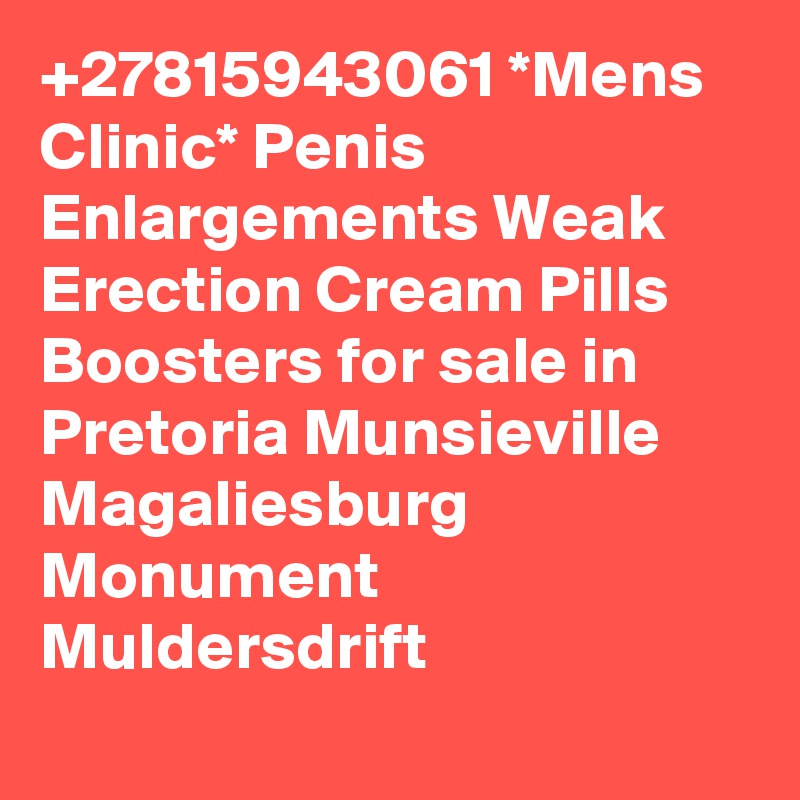 +27815943061 *Mens Clinic* Penis Enlargements Weak Erection Cream Pills Boosters for sale in Pretoria Munsieville
Magaliesburg
Monument
Muldersdrift
