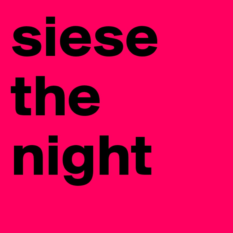 siese the night