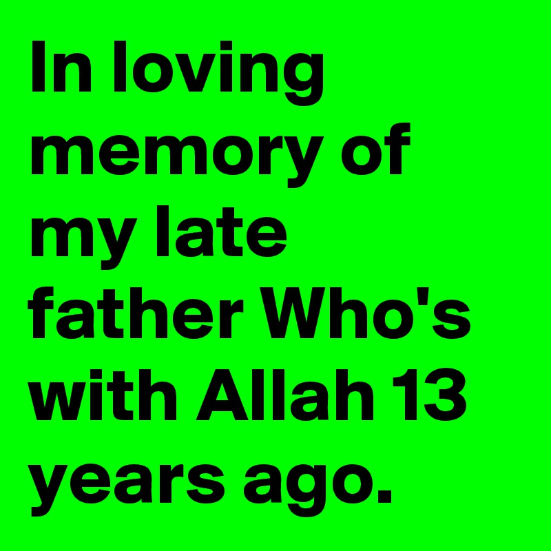 In loving memory of my late father Who's with Allah 13 years ago. 