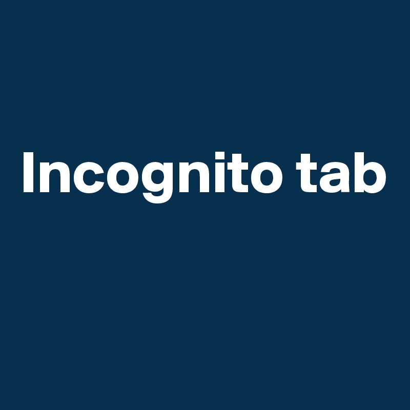

Incognito tab


