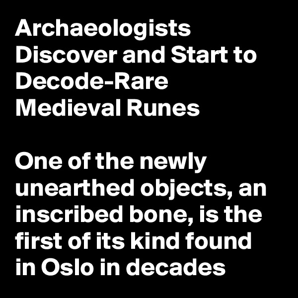 Archaeologists Discover and Start to Decode-Rare Medieval Runes

One of the newly unearthed objects, an inscribed bone, is the first of its kind found in Oslo in decades