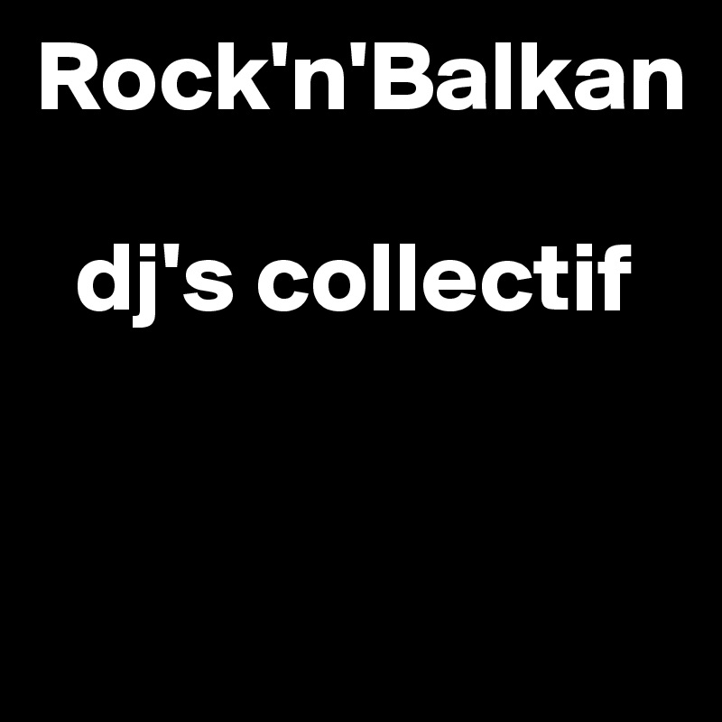 Rock'n'Balkan

  dj's collectif


