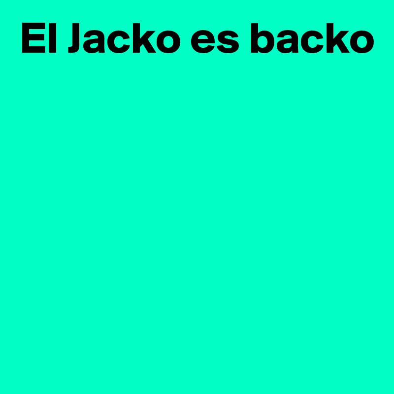 El Jacko es backo





