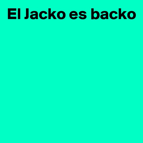El Jacko es backo





