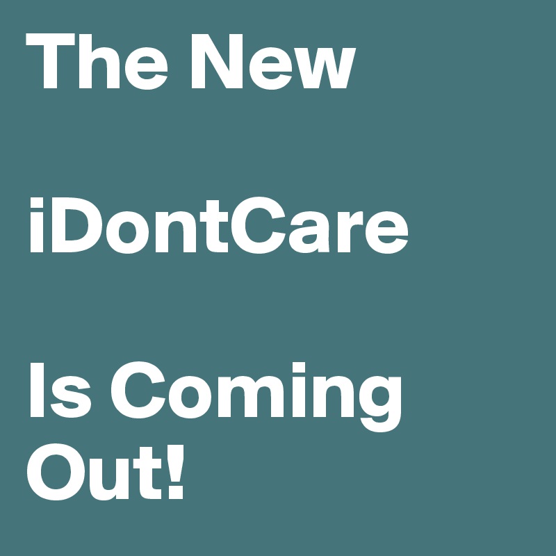The New

iDontCare

Is Coming Out!