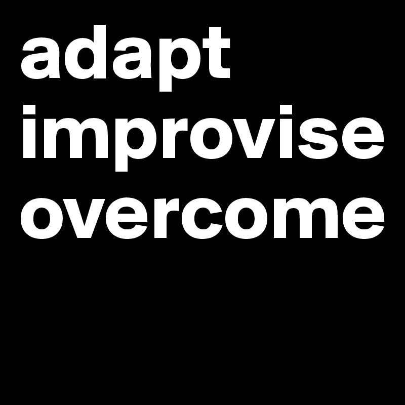 adapt improvise overcome 