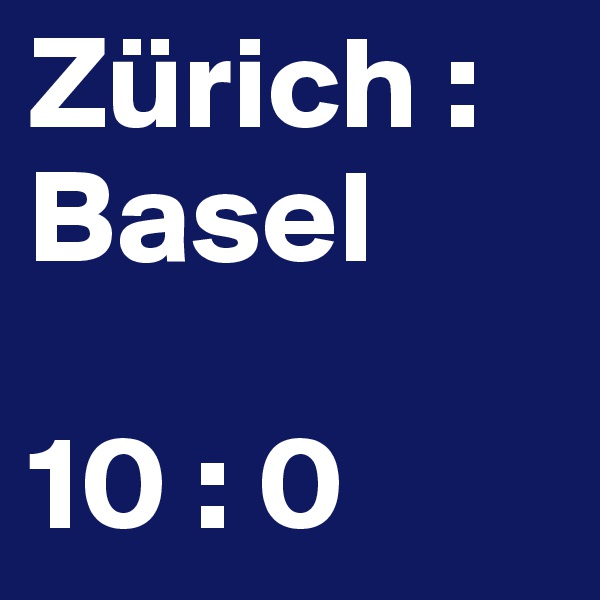 Zürich : Basel

10 : 0