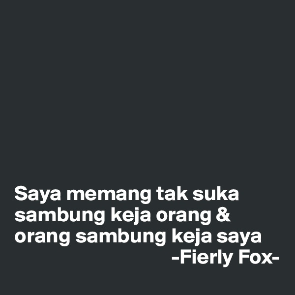 







Saya memang tak suka      sambung keja orang & orang sambung keja saya
                                     -Fierly Fox-