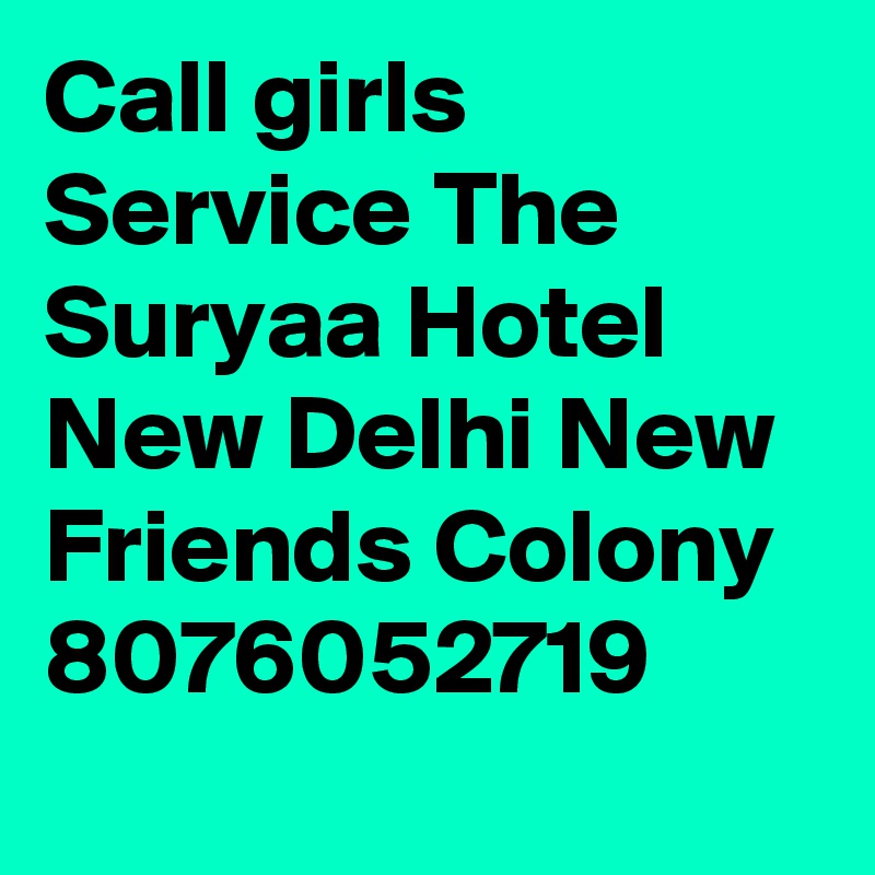 Call girls Service The Suryaa Hotel New Delhi New Friends Colony 8076052719

