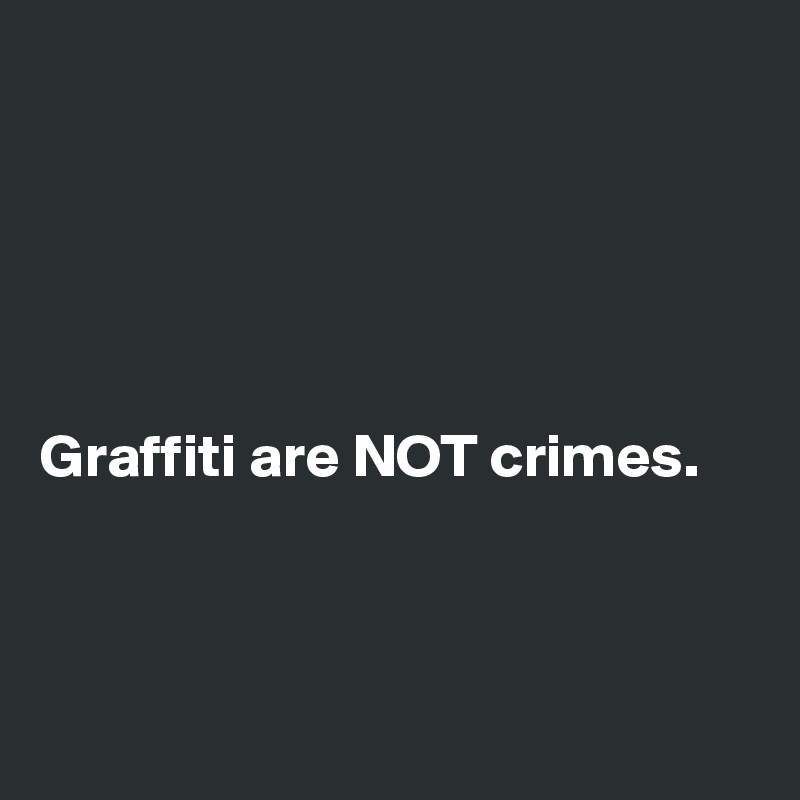 





Graffiti are NOT crimes.     


