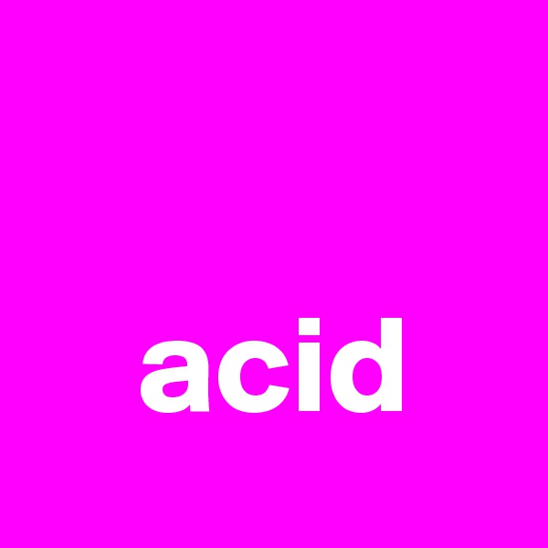     

    acid