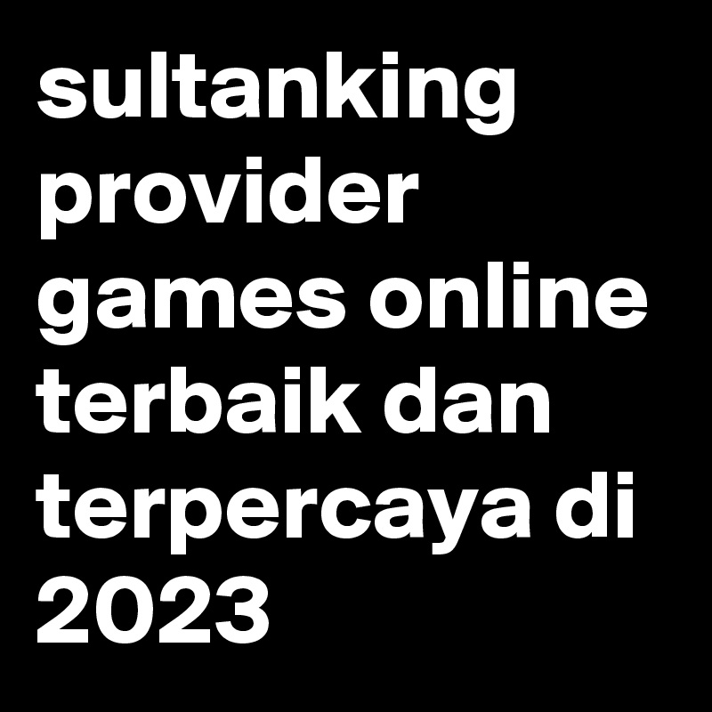 sultanking provider games online terbaik dan terpercaya di 2023