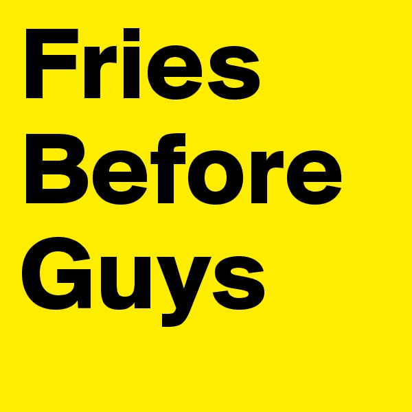 Fries Before Guys 