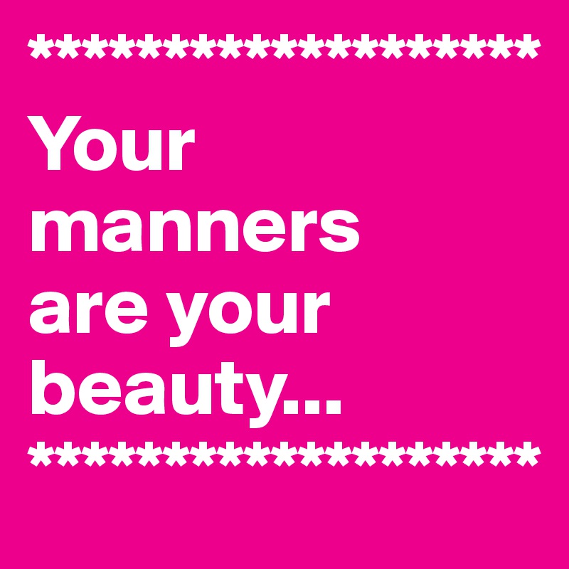 *******************
Your manners 
are your beauty...
*******************