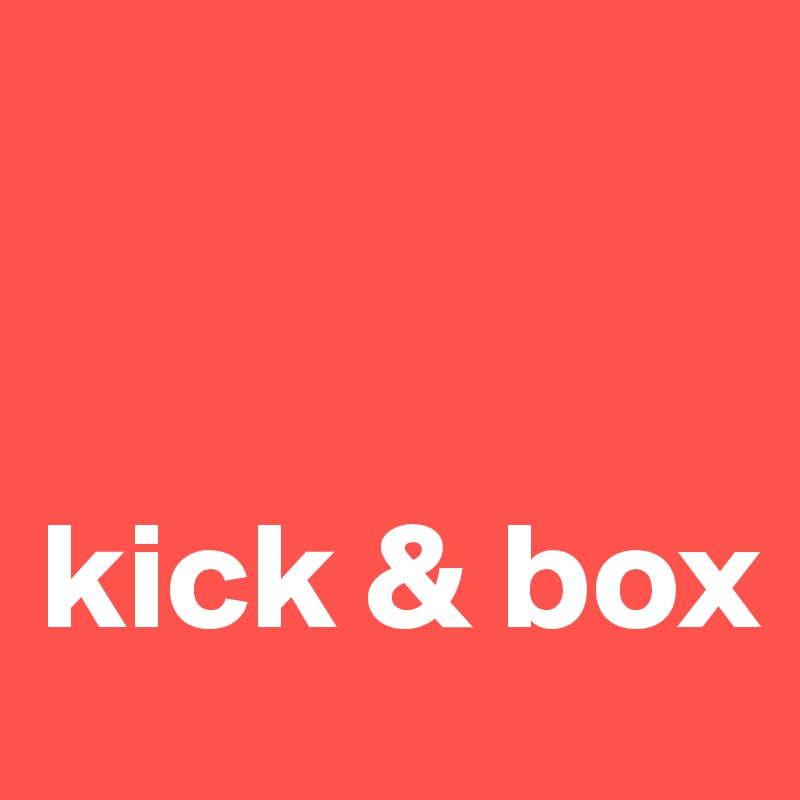 


kick & box
