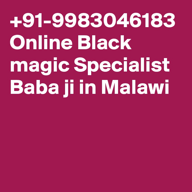 +91-9983046183 Online Black magic Specialist Baba ji in Malawi 

