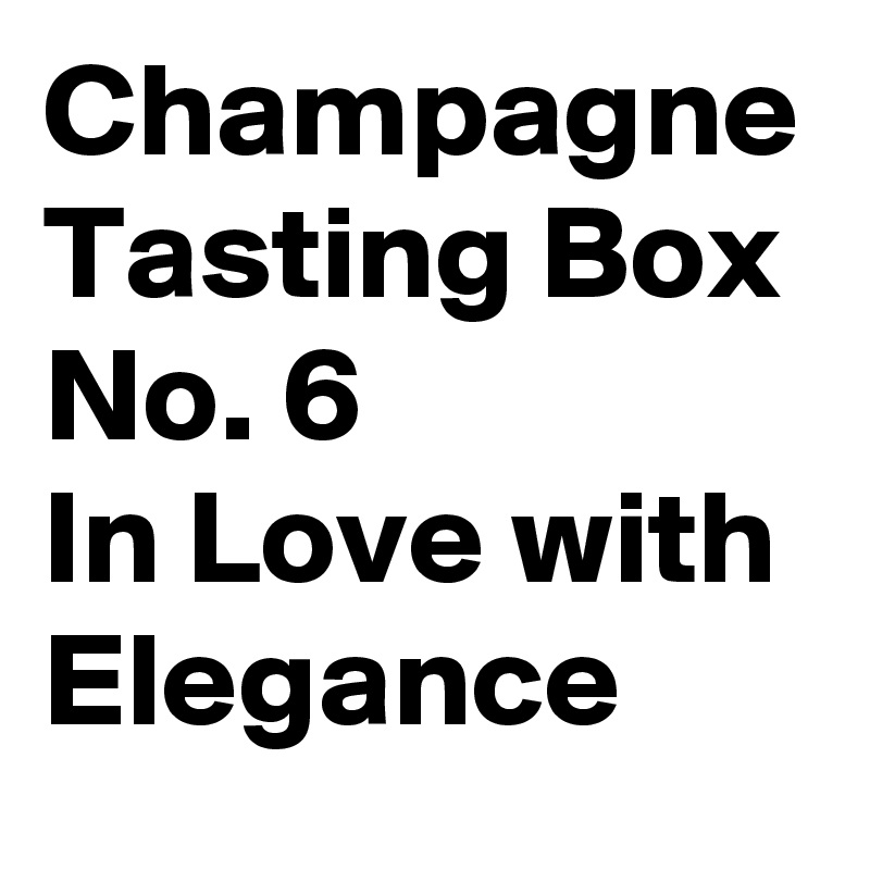 Champagne
Tasting Box
No. 6
In Love with
Elegance