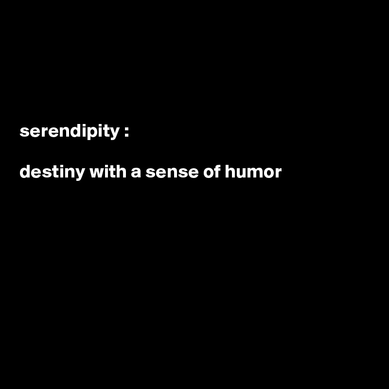 




serendipity :

destiny with a sense of humor








