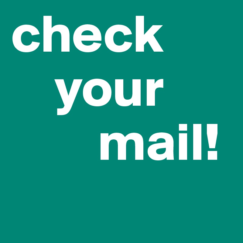 check 
    your 
        mail!  
