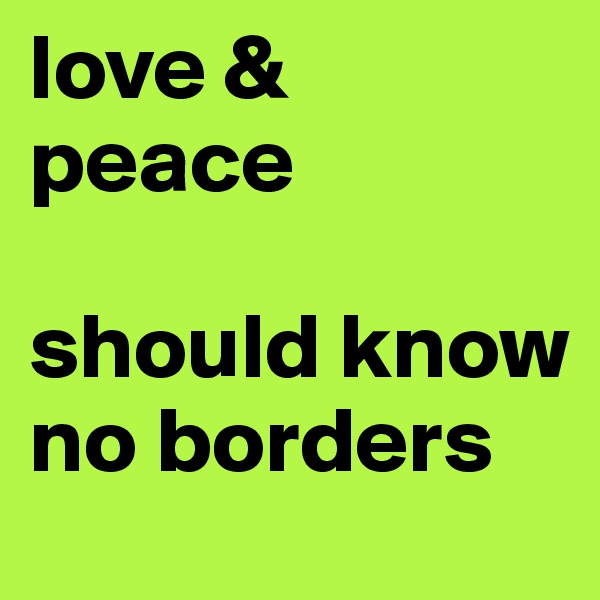 love & peace 

should know no borders