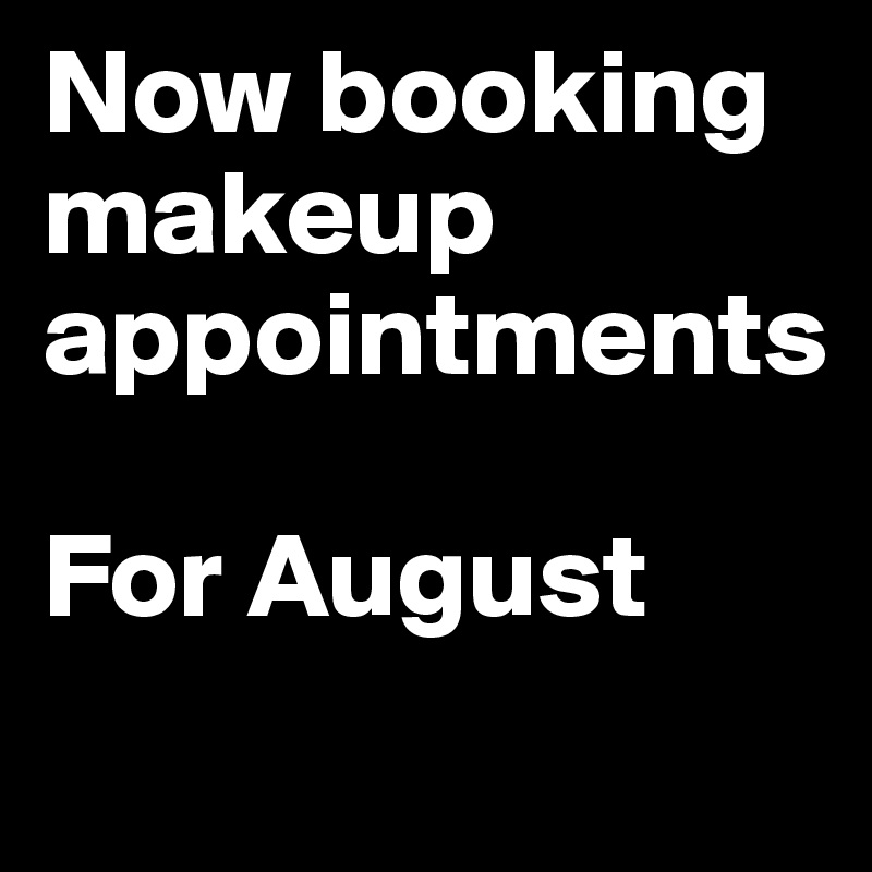 Now booking makeup appointments 

For August
