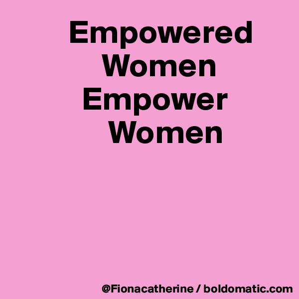         Empowered
             Women
          Empower
              Women



