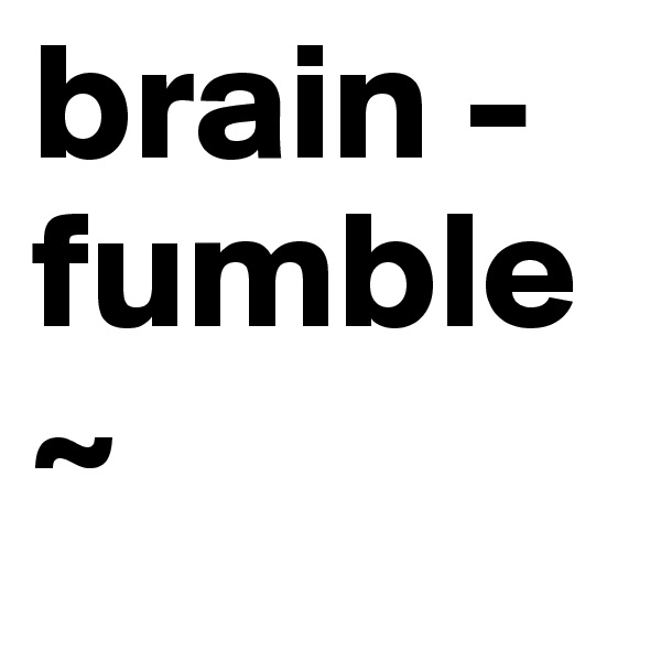 brain - fumble~