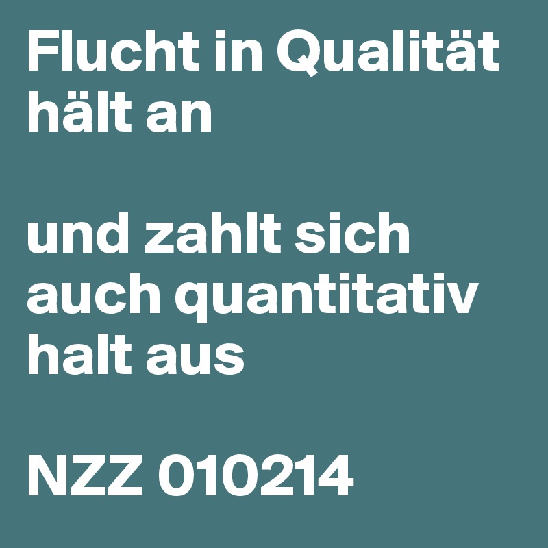 Flucht in Qualität
hält an

und zahlt sich auch quantitativ halt aus

NZZ 010214