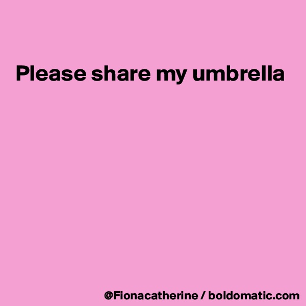 

Please share my umbrella








