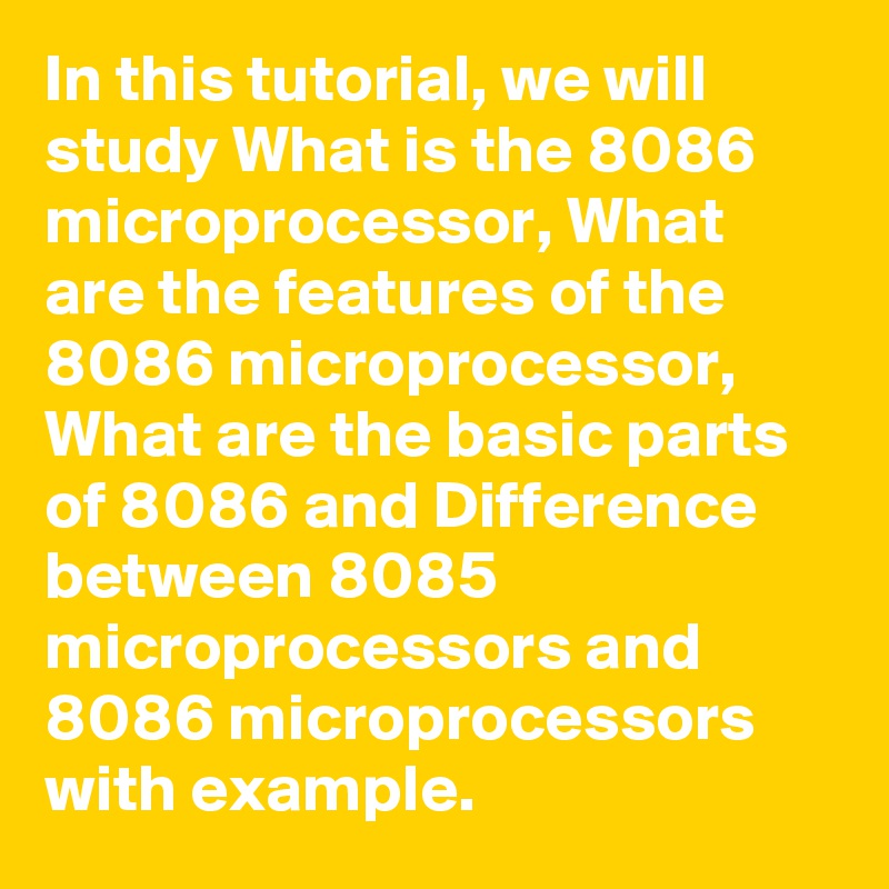 In this tutorial, we will study What is the 8086 microprocessor, What are the features of the 8086 microprocessor, What are the basic parts of 8086 and Difference between 8085 microprocessors and 8086 microprocessors with example.