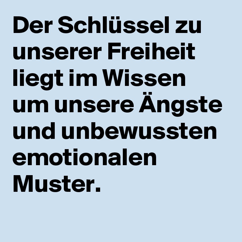 Der Schlüssel zu unserer Freiheit liegt im Wissen um unsere Ängste und unbewussten emotionalen Muster.
