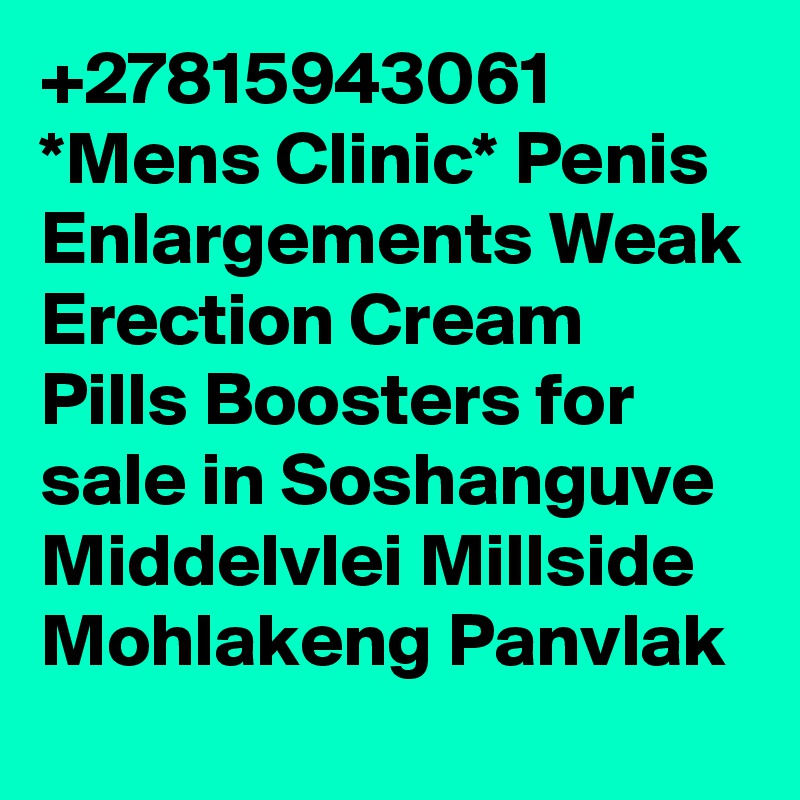 +27815943061 *Mens Clinic* Penis Enlargements Weak Erection Cream Pills Boosters for sale in Soshanguve Middelvlei Millside Mohlakeng Panvlak 