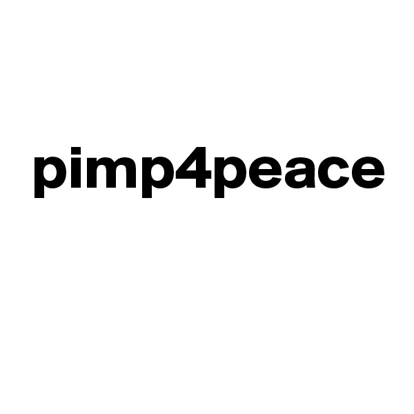 

 pimp4peace


