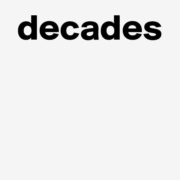  decades


