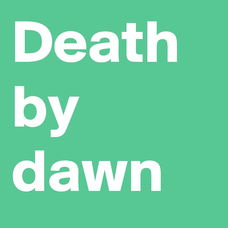 Death by dawn