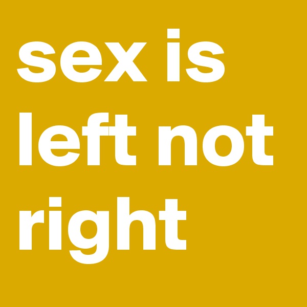 sex is left not right