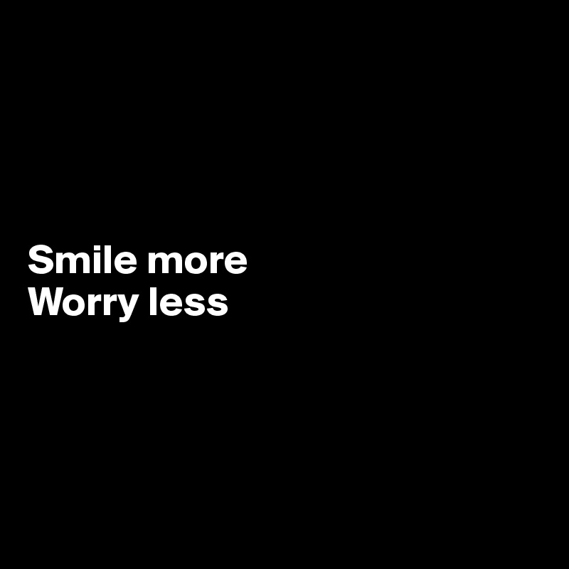 




Smile more
Worry less




