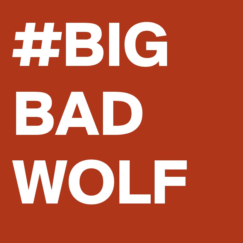 #BIG BAD WOLF