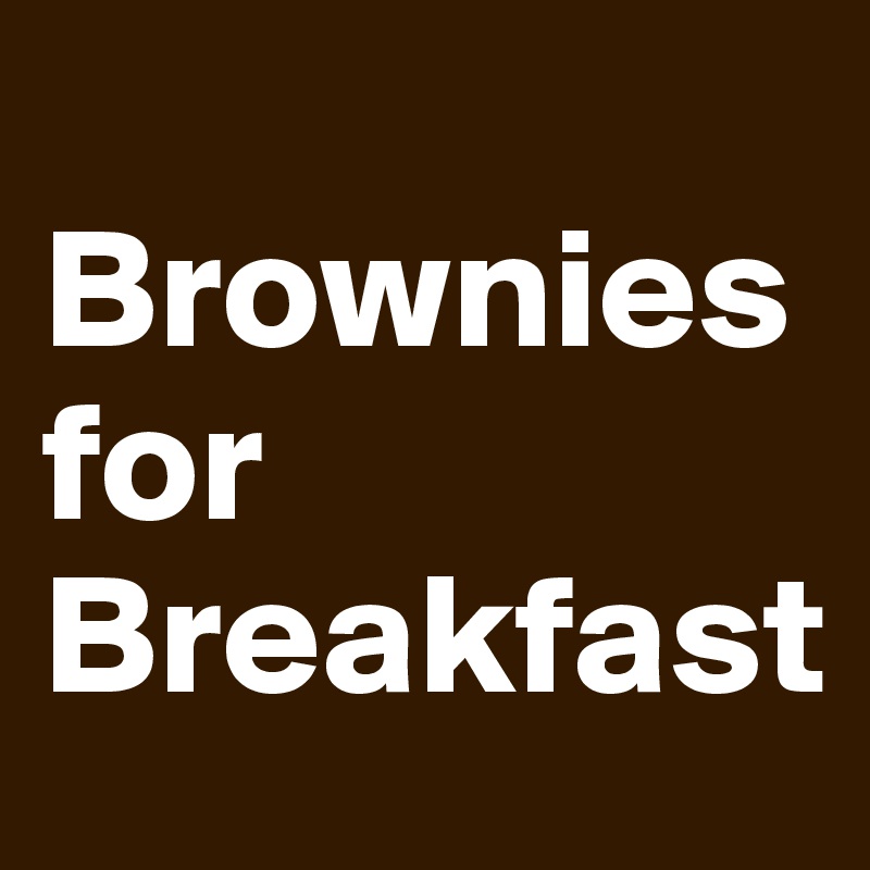 
Brownies    for Breakfast