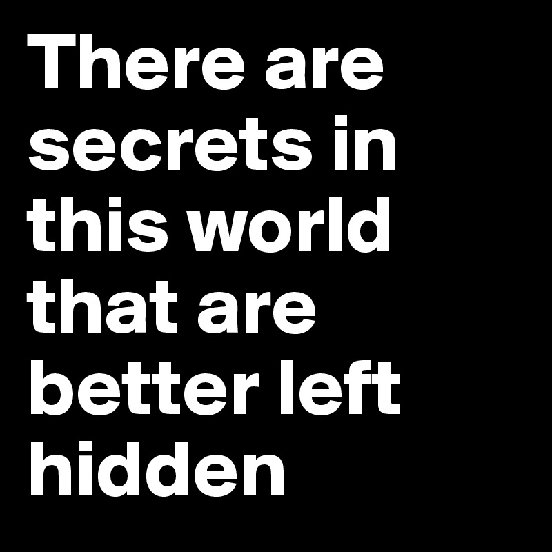 There are secrets in this world that are better left hidden
