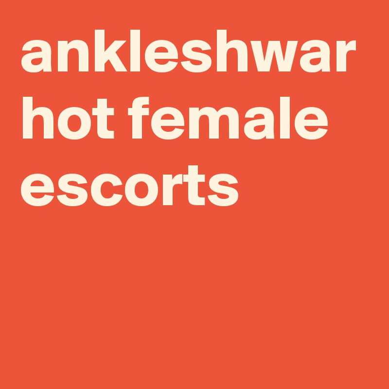 ankleshwar hot female escorts